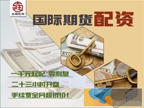 滨州吉期旺国内商品期货配资300起1.3倍起手续费-信誉好