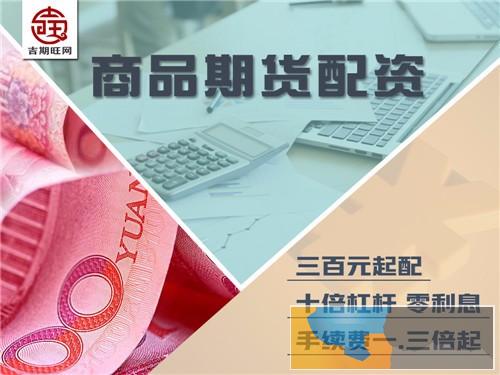 济宁吉期旺期货配资公司-佣金高-可日结-信誉度超好 济宁吉期旺期货配资公司-佣金高-可日结-信誉度超好